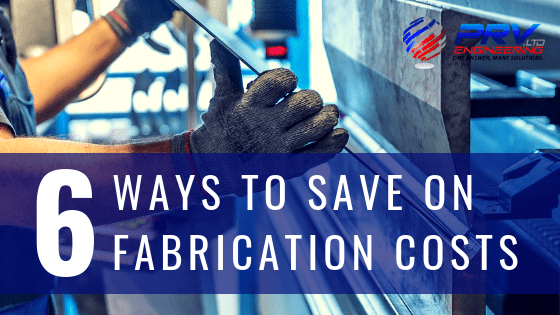 6 Ways You Can Save On Fabrication Costs