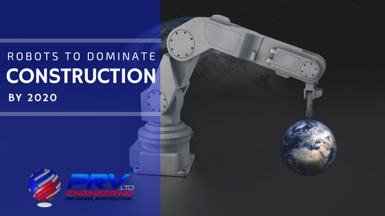 Robots To Dominate Construction Industry By 2020 - PRV Engineering