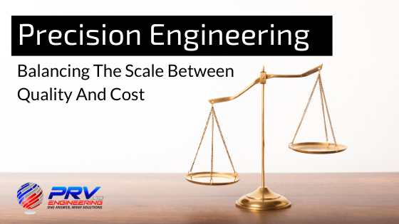 Precision Engineering: Quality vs Cost - PRV Engineering